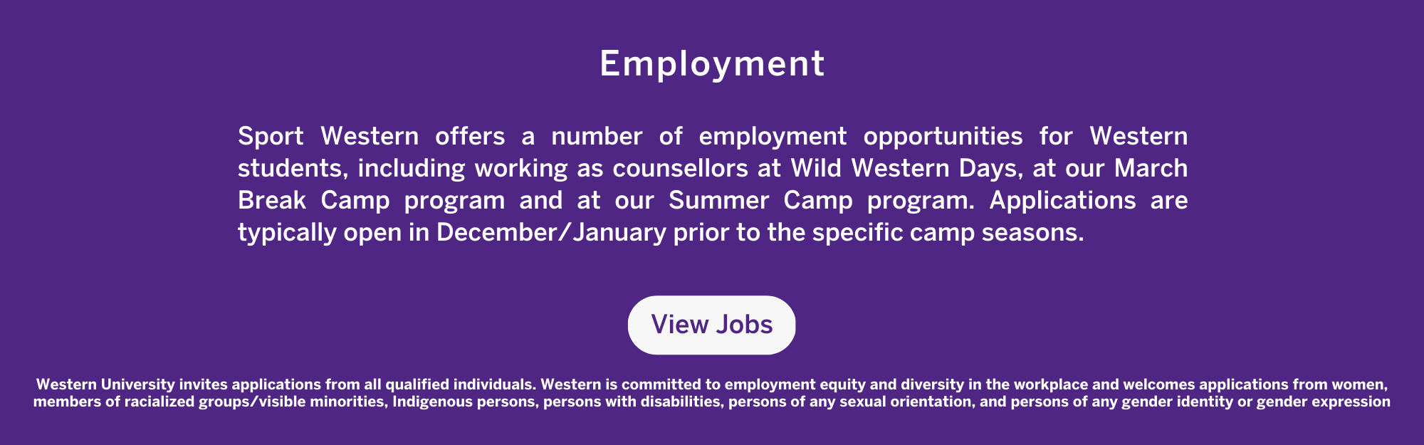 Employment  Sport Western offers a number of employment opportunities for Western students serving as counsellors at Wild Western Days, as well as our March Break and Summer Camp programs. Applications are typically accepted in the December/January prior to a camp season.