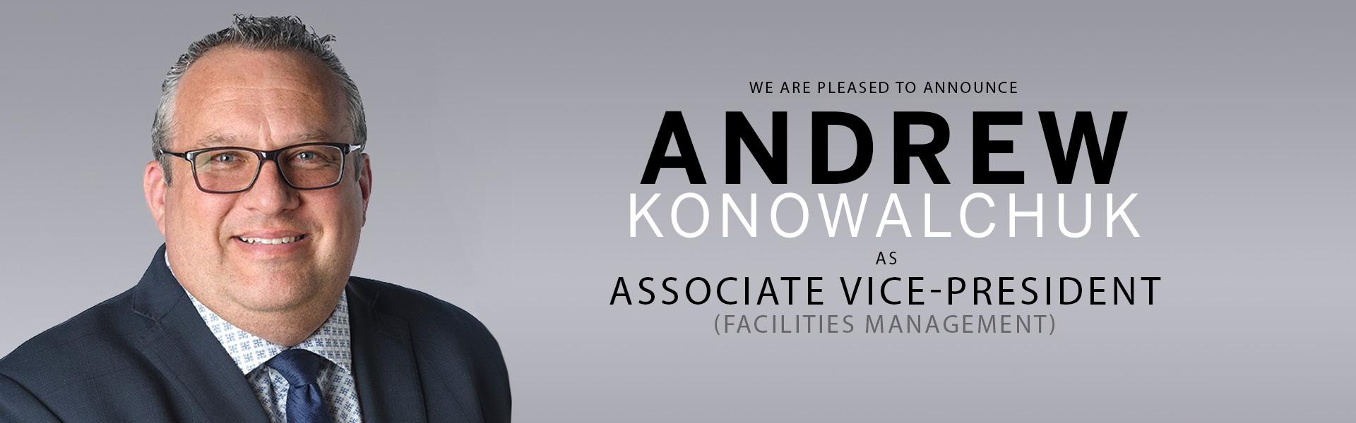 We are please to announce Andrew Konowalchuk as Associate Vice-President (Facilities Management)